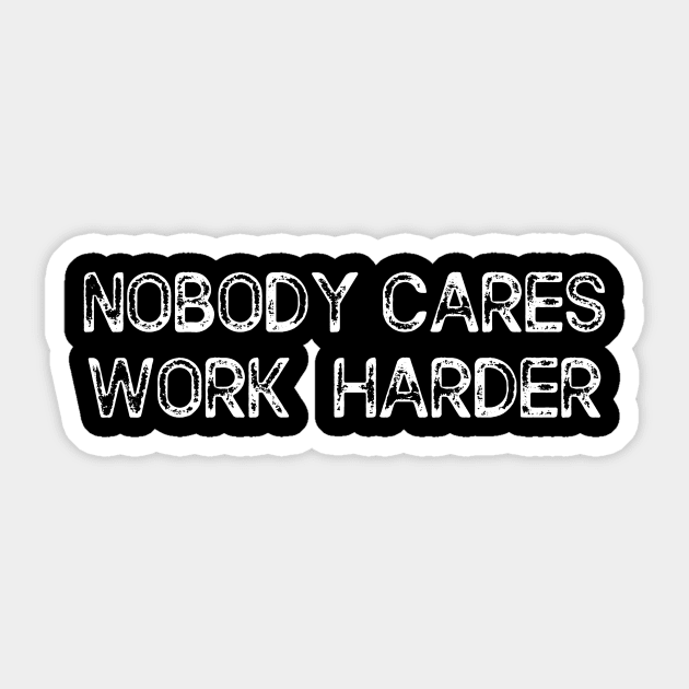 Nobody cares work harder Sticker by ALi